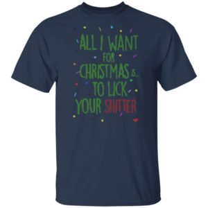 All I Want For Christmas Is To Lick Your Shitter Ugly Christmas Sweater Shirt