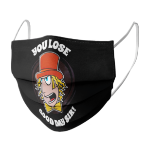 Willy Wonka You Lose Good Day Sir face mask