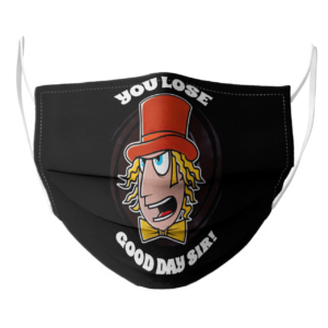 Willy Wonka You Lose Good Day Sir face mask