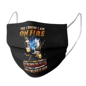 Yes I Know I Am On Fire Let Me Finish This Weld And I Will Put It Out face mask