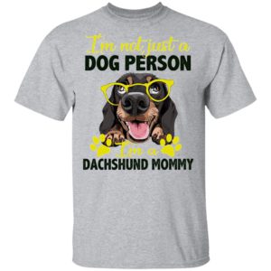I’m Not Just A Dog Person I’m A Dachshund Mommy shirt