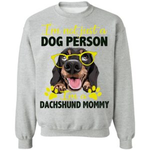 I’m Not Just A Dog Person I’m A Dachshund Mommy shirt
