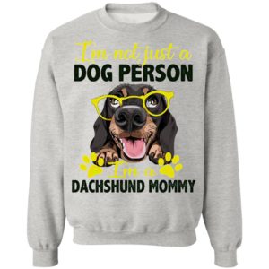 I’m Not Just A Dog Person I’m A Dachshund Mommy shirt