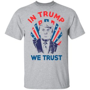 In Donald Trump We Trust Shirt, Long Sleeve, Hoodie