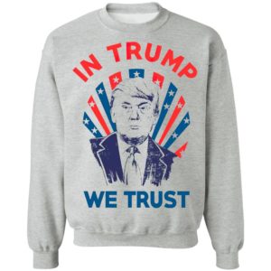 In Donald Trump We Trust Shirt, Long Sleeve, Hoodie