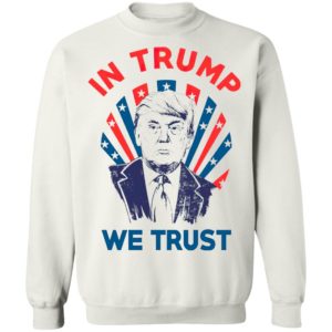 In Donald Trump We Trust Shirt, Long Sleeve, Hoodie
