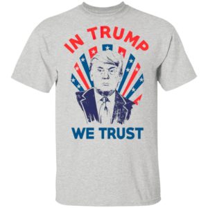 In Donald Trump We Trust Shirt, Long Sleeve, Hoodie