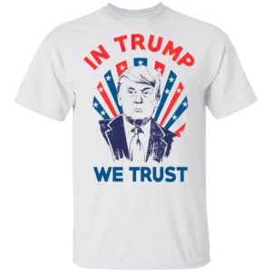 In Donald Trump We Trust Shirt, Long Sleeve, Hoodie