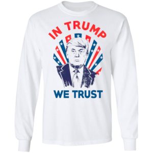 In Donald Trump We Trust Shirt, Long Sleeve, Hoodie