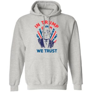 In Donald Trump We Trust Shirt, Long Sleeve, Hoodie
