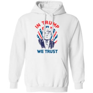 In Donald Trump We Trust Shirt, Long Sleeve, Hoodie