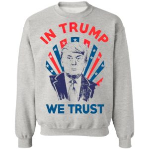 In Donald Trump We Trust Shirt, Long Sleeve, Hoodie