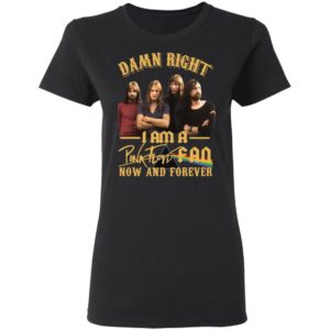Damn Right I Am A Pink Floyd Fan Now And Forever Shirt