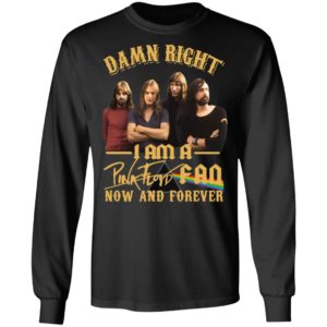 Damn Right I Am A Pink Floyd Fan Now And Forever Shirt