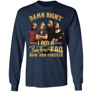 Damn Right I Am A Pink Floyd Fan Now And Forever Shirt