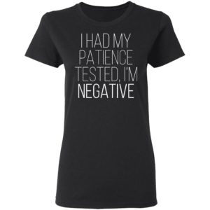 I Had My Patience Tested Im Negative Shirt