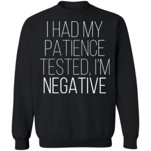 I Had My Patience Tested Im Negative Shirt