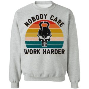 Nobody Care Work Harder Vintage shirt