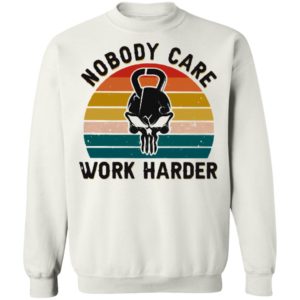 Nobody Care Work Harder Vintage shirt