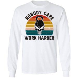 Nobody Care Work Harder Vintage shirt