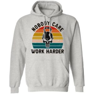 Nobody Care Work Harder Vintage shirt