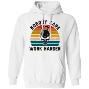Nobody Care Work Harder Vintage shirt