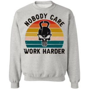 Nobody Care Work Harder Vintage shirt