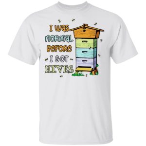 Bees I Was Normal Before I Got Hives Shirt