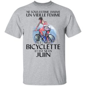 Ne Sous-estimez Jamais Un Vieille Femme Avec Une Bicyclette Et Est Ne En Juin Shirt