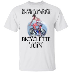 Ne Sous-estimez Jamais Un Vieille Femme Avec Une Bicyclette Et Est Ne En Juin Shirt