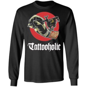 Tattooholic shirt, Long Sleeve, Hoodie
