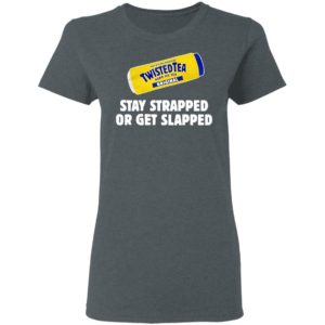 Twisted Tea Hard Iced Tea Stay Strapped Or Get Clapped Shirt
