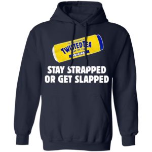 Twisted Tea Hard Iced Tea Stay Strapped Or Get Clapped Shirt
