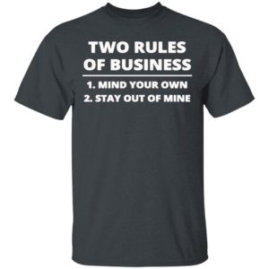 Two rules of business mind your own stay out of mine shirt