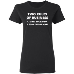 Two rules of business mind your own stay out of mine shirt