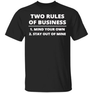 Two rules of business mind your own stay out of mine shirt