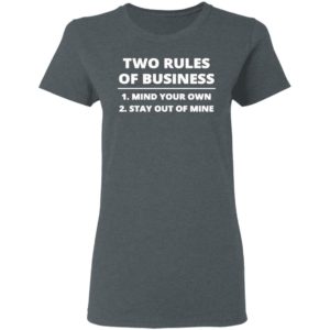 Two rules of business mind your own stay out of mine shirt