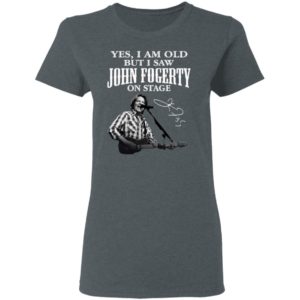 Yes I Am Old But I Saw John Fogerty On Stage Signature Shirt