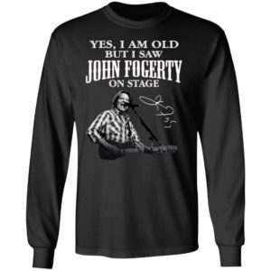 Yes I Am Old But I Saw John Fogerty On Stage Signature Shirt