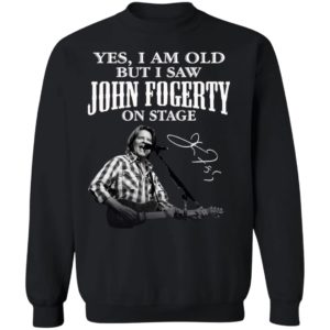 Yes I Am Old But I Saw John Fogerty On Stage Signature Shirt