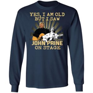 Yes I AM Old But I Saw John prine On Stage shirt