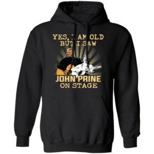 Yes I AM Old But I Saw John prine On Stage shirt