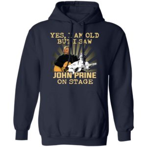 Yes I AM Old But I Saw John prine On Stage shirt