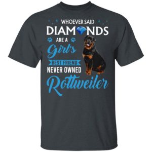 Whoever Said Diamonds Are A Girl’S Best Friend Never Owned Rottweiler Shirt