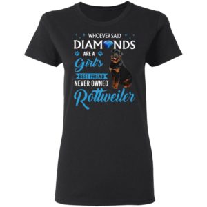 Whoever Said Diamonds Are A Girl’S Best Friend Never Owned Rottweiler Shirt