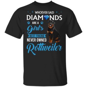 Whoever Said Diamonds Are A Girl’S Best Friend Never Owned Rottweiler Shirt