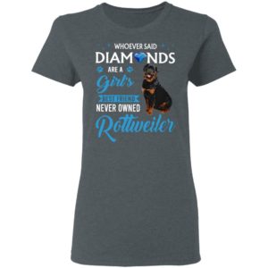 Whoever Said Diamonds Are A Girl’S Best Friend Never Owned Rottweiler Shirt
