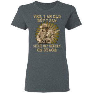 Yes I Am Old But I Saw Stevie Ray Vaughan On Stage Shirt
