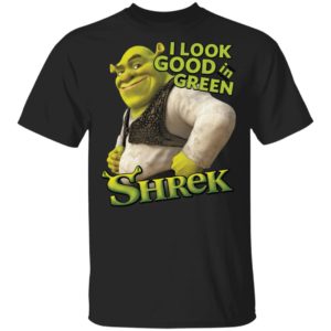 Shrek I Look Good In Green Shrek Shirt