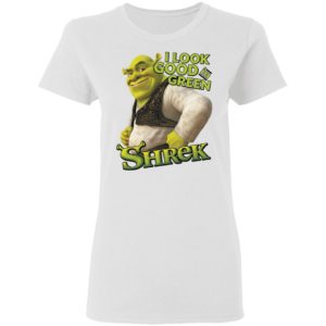 Shrek I Look Good In Green Shrek Shirt